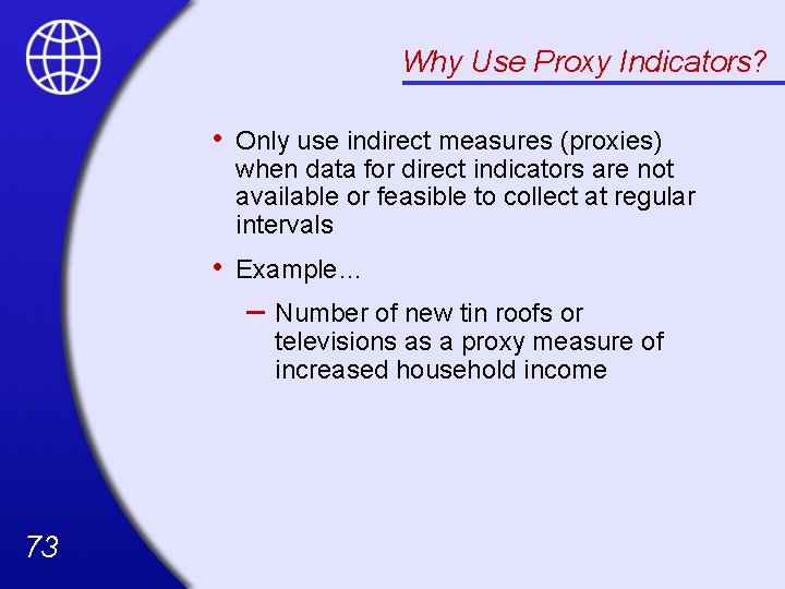 Why Use Proxy Indicators? • Only use indirect measures (proxies) when data for direct
