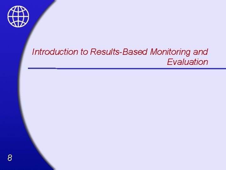 Introduction to Results-Based Monitoring and Evaluation 8 