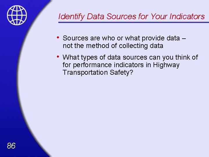 Identify Data Sources for Your Indicators 86 • Sources are who or what provide