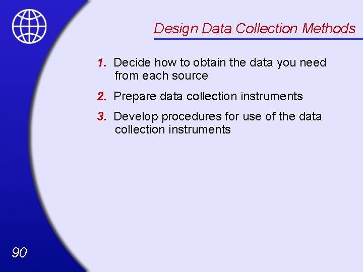 Design Data Collection Methods 1. Decide how to obtain the data you need from