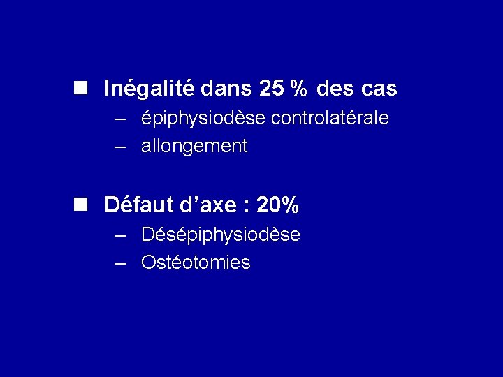 n Inégalité dans 25 % des cas – épiphysiodèse controlatérale – allongement n Défaut