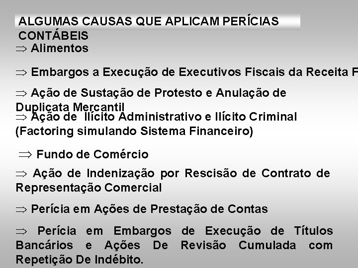 ALGUMAS CAUSAS QUE APLICAM PERÍCIAS CONTÁBEIS Þ Alimentos Þ Embargos a Execução de Executivos