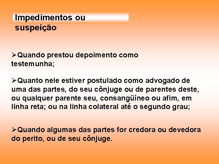 Impedimentos ou suspeição ØQuando prestou depoimento como testemunha; ØQuanto nele estiver postulado como advogado