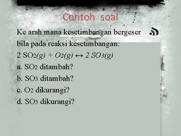 Contoh soal Ke arah mana kesetimbangan bergeser bila pada reaksi kesetimbangan: 2 SO 2(g)