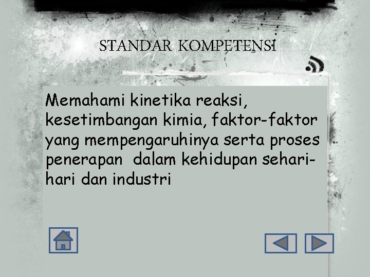 STANDAR KOMPETENSI Memahami kinetika reaksi, kesetimbangan kimia, faktor-faktor yang mempengaruhinya serta proses penerapan dalam