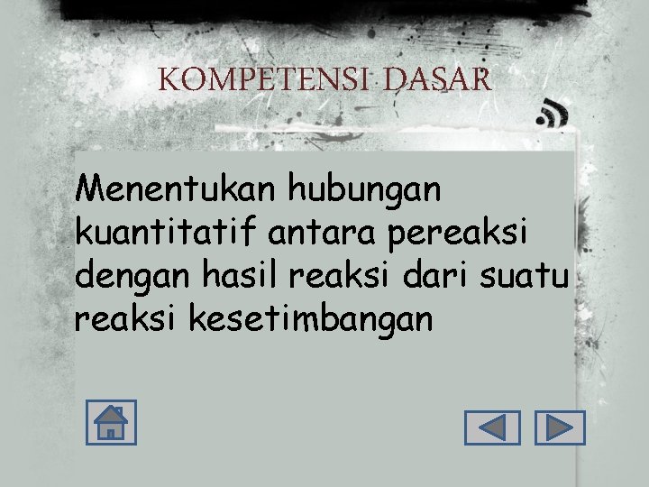 KOMPETENSI DASAR Menentukan hubungan kuantitatif antara pereaksi dengan hasil reaksi dari suatu reaksi kesetimbangan