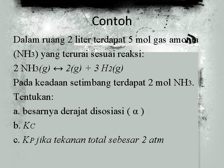 Contoh Dalam ruang 2 liter terdapat 5 mol gas amonia (NH 3) yang terurai