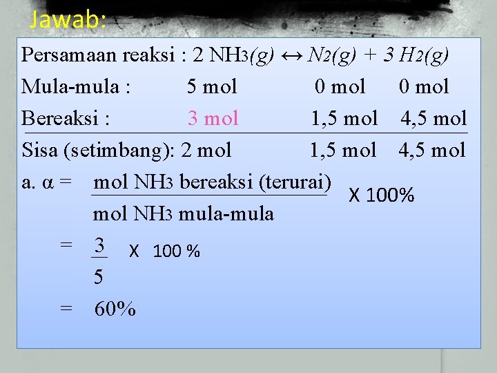 Jawab: Persamaan reaksi : 2 NH 3(g) ↔ N 2(g) + 3 H 2(g)