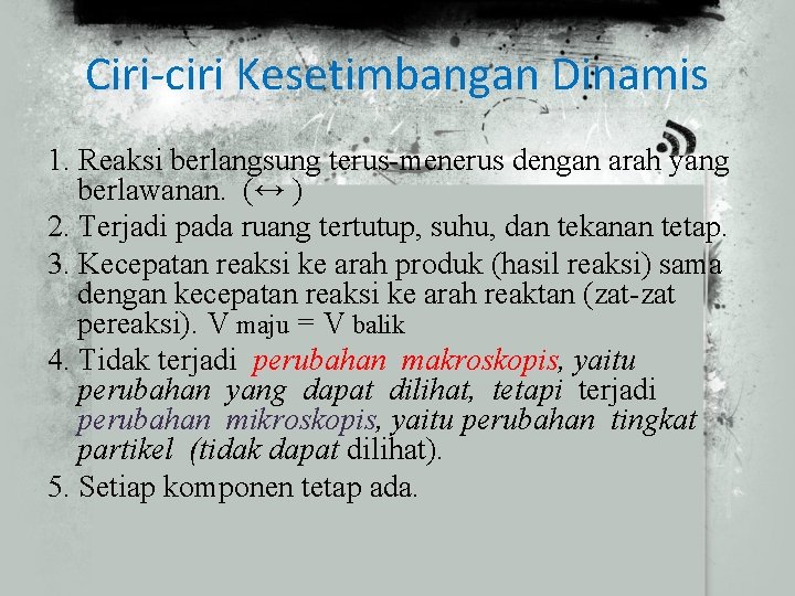 Ciri-ciri Kesetimbangan Dinamis 1. Reaksi berlangsung terus-menerus dengan arah yang berlawanan. (↔ ) 2.