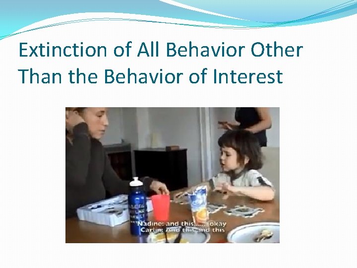 Extinction of All Behavior Other Than the Behavior of Interest 