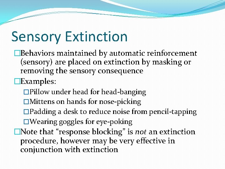 Sensory Extinction �Behaviors maintained by automatic reinforcement (sensory) are placed on extinction by masking