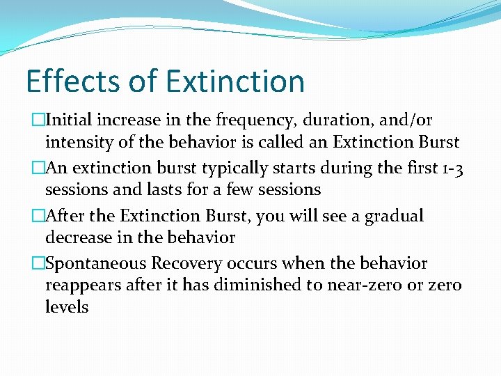 Effects of Extinction �Initial increase in the frequency, duration, and/or intensity of the behavior