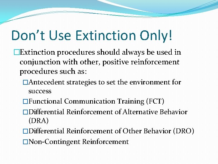 Don’t Use Extinction Only! �Extinction procedures should always be used in conjunction with other,