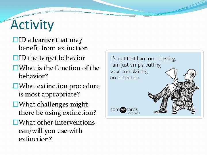 Activity �ID a learner that may benefit from extinction �ID the target behavior �What