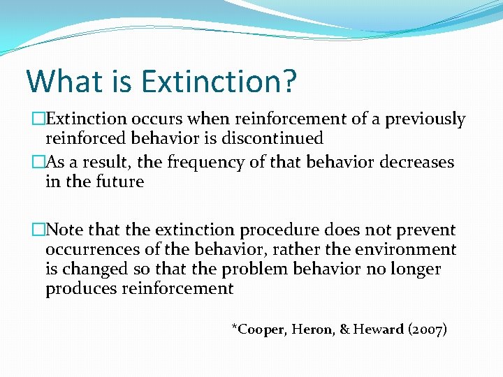 What is Extinction? �Extinction occurs when reinforcement of a previously reinforced behavior is discontinued