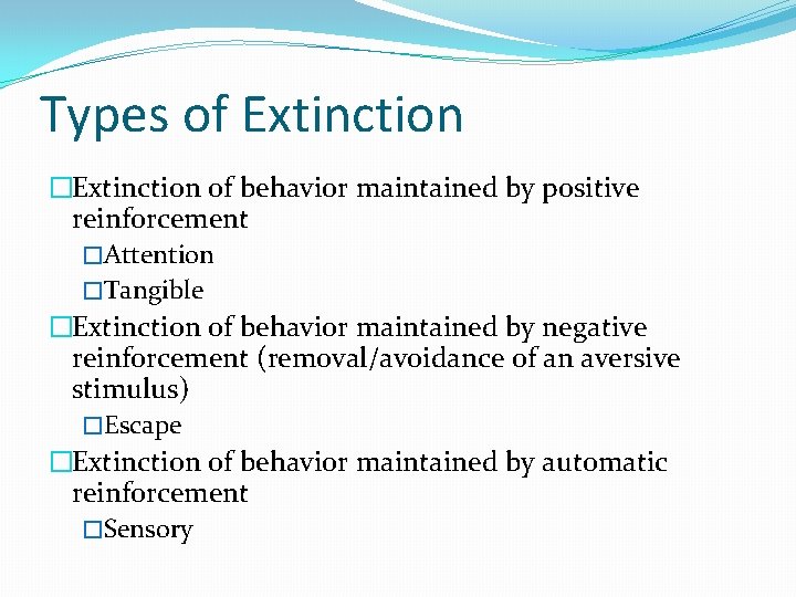 Types of Extinction �Extinction of behavior maintained by positive reinforcement �Attention �Tangible �Extinction of