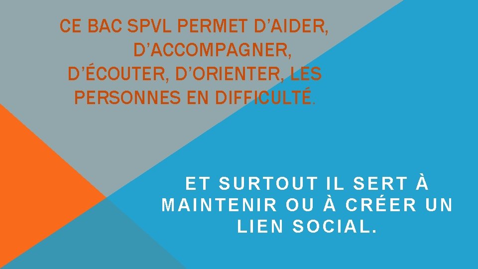 CE BAC SPVL PERMET D’AIDER, D’ACCOMPAGNER, D’ÉCOUTER, D’ORIENTER, LES PERSONNES EN DIFFICULTÉ. ET SURTOUT