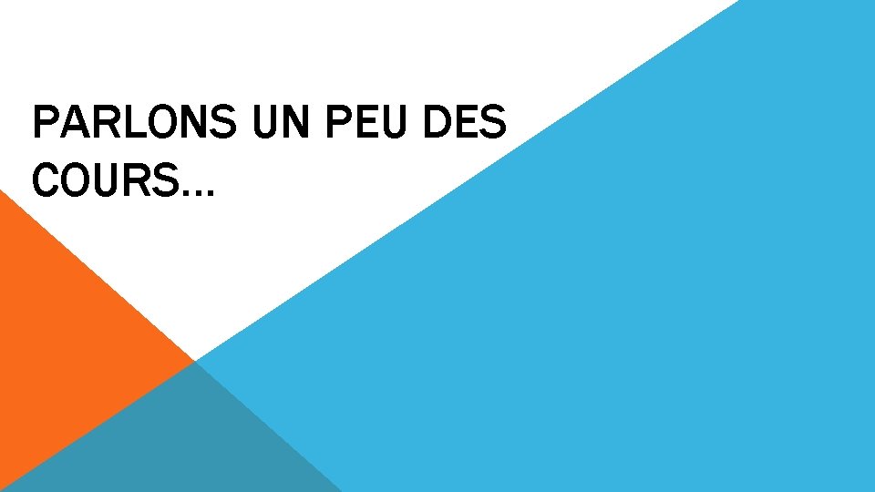 PARLONS UN PEU DES COURS… 