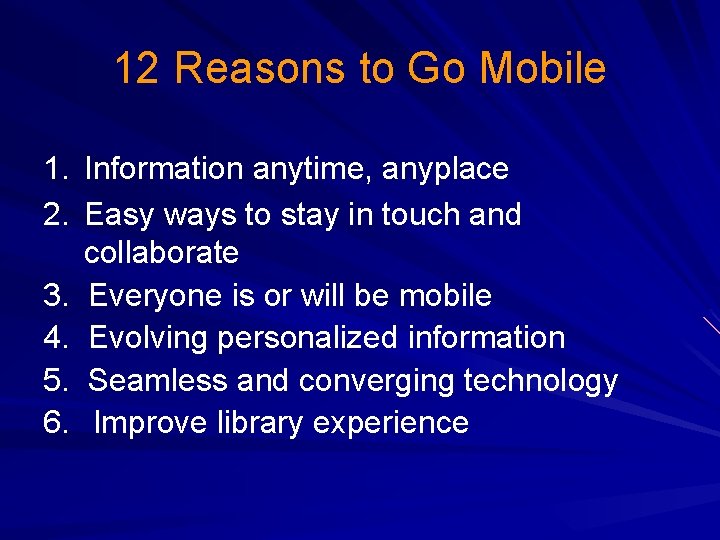 12 Reasons to Go Mobile 1. Information anytime, anyplace 2. Easy ways to stay
