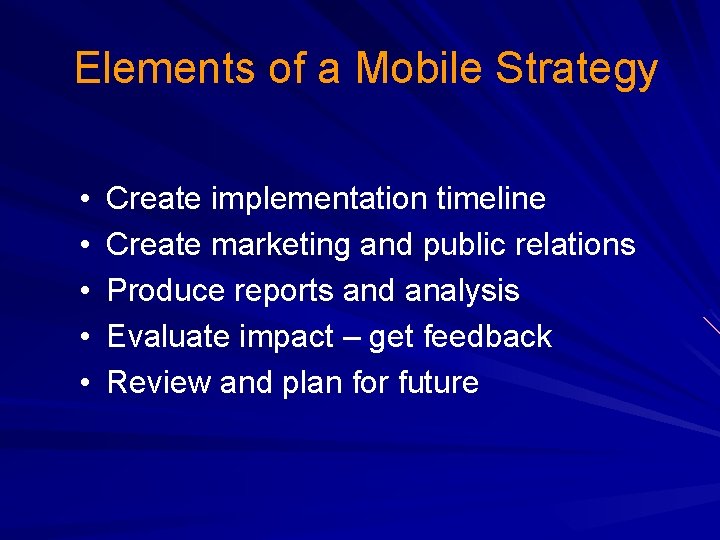  Elements of a Mobile Strategy • • • Create implementation timeline Create marketing
