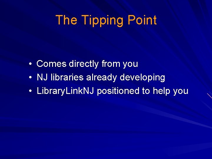The Tipping Point • Comes directly from you • NJ libraries already developing •