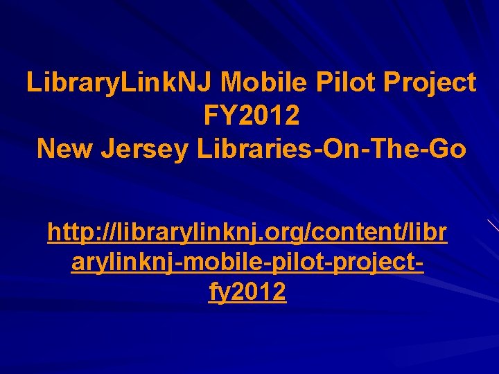 Library. Link. NJ Mobile Pilot Project FY 2012 New Jersey Libraries-On-The-Go http: //librarylinknj. org/content/libr