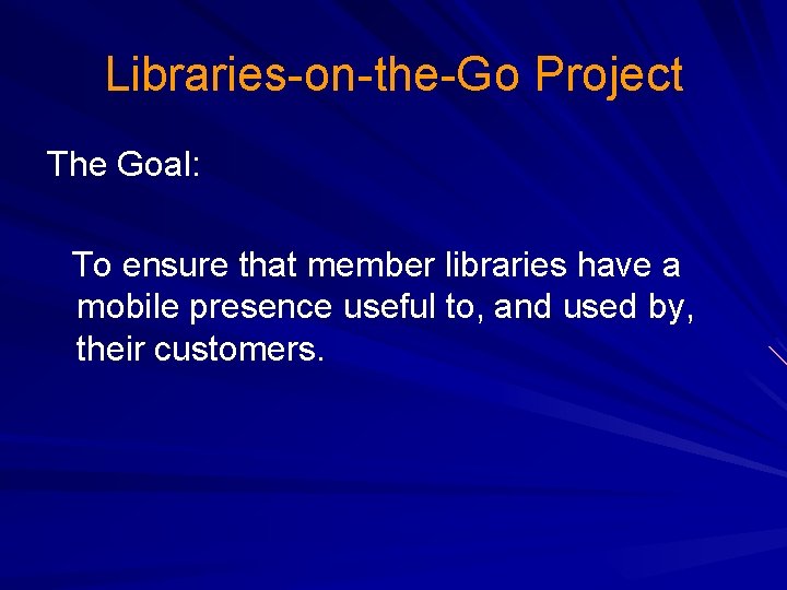 Libraries-on-the-Go Project The Goal: To ensure that member libraries have a mobile presence useful