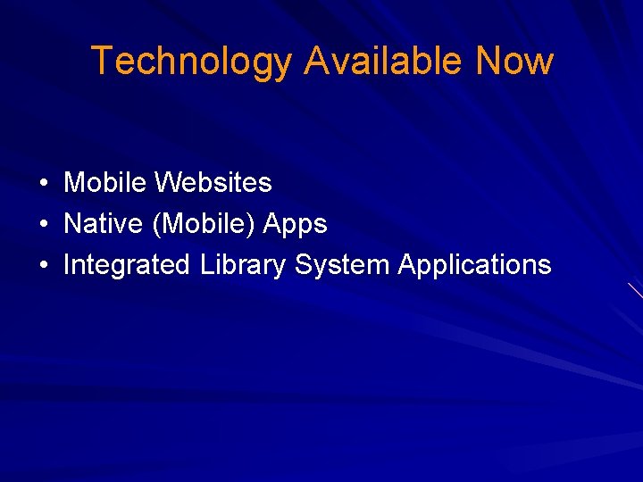 Technology Available Now • Mobile Websites • Native (Mobile) Apps • Integrated Library System