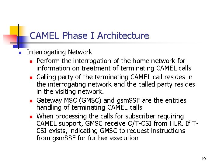 CAMEL Phase I Architecture n Interrogating Network n Perform the interrogation of the home