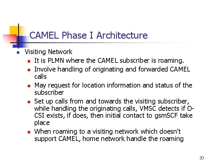 CAMEL Phase I Architecture n Visiting Network n It is PLMN where the CAMEL