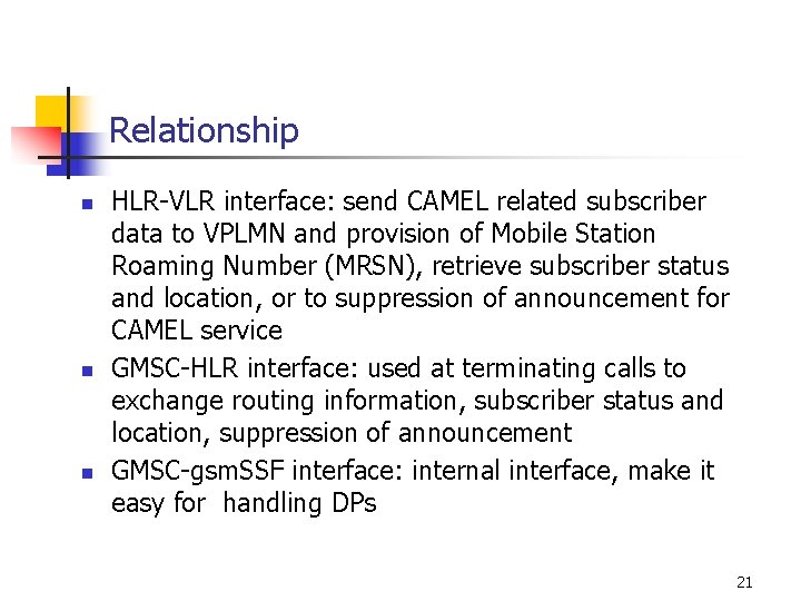 Relationship n n n HLR-VLR interface: send CAMEL related subscriber data to VPLMN and