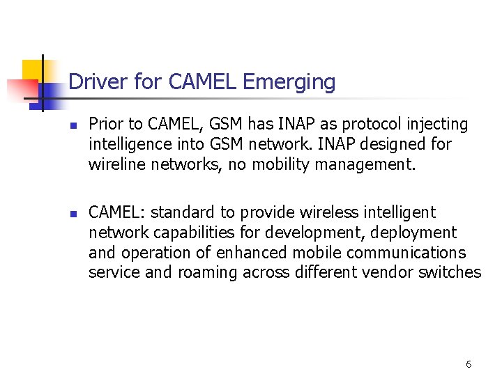Driver for CAMEL Emerging n n Prior to CAMEL, GSM has INAP as protocol