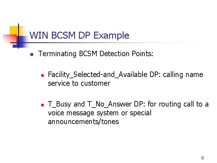 WIN BCSM DP Example n Terminating BCSM Detection Points: n n Facility_Selected-and_Available DP: calling