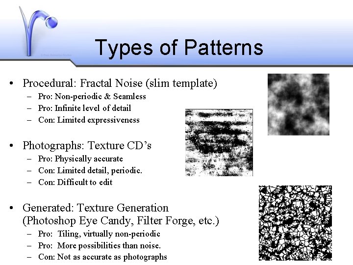 Types of Patterns • Procedural: Fractal Noise (slim template) – Pro: Non-periodic & Seamless