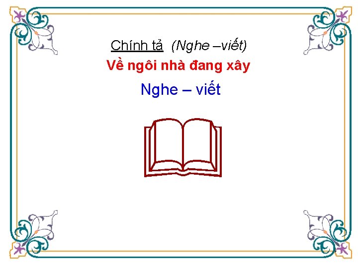 Chính tả (Nghe –viết) Về ngôi nhà đang xây Nghe – viết 4 