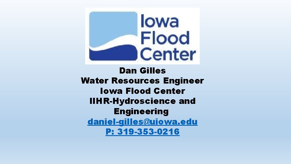 Dan Gilles Water Resources Engineer Iowa Flood Center IIHR-Hydroscience and Engineering daniel-gilles@uiowa. edu P: