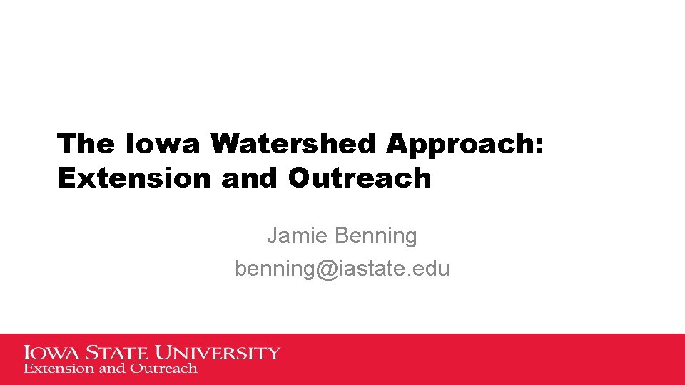 The Iowa Watershed Approach: Extension and Outreach Jamie Benning benning@iastate. edu 