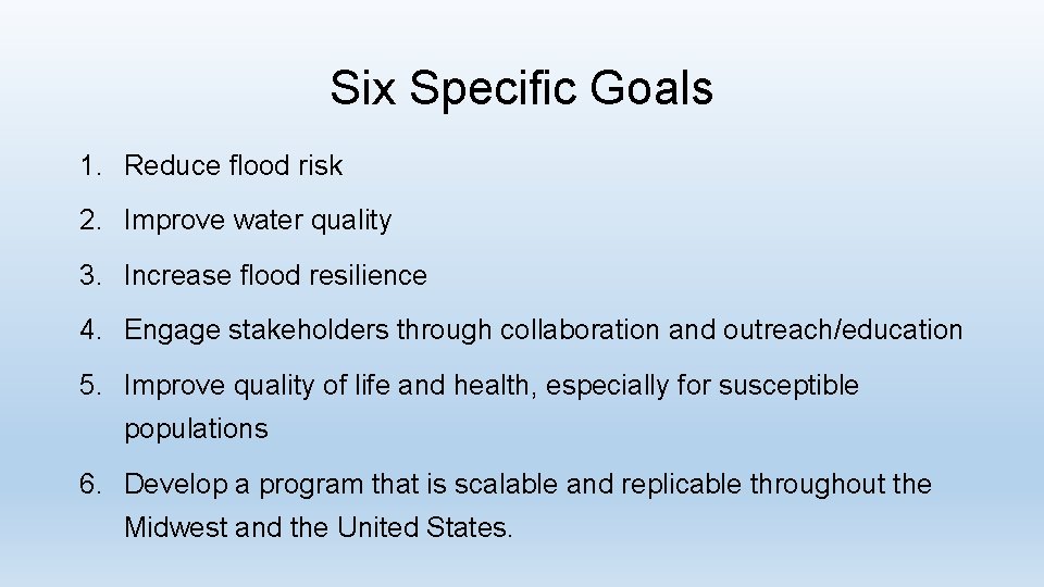 Six Specific Goals 1. Reduce flood risk 2. Improve water quality 3. Increase flood