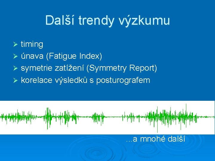 Další trendy výzkumu timing Ø únava (Fatigue Index) Ø symetrie zatížení (Symmetry Report) Ø