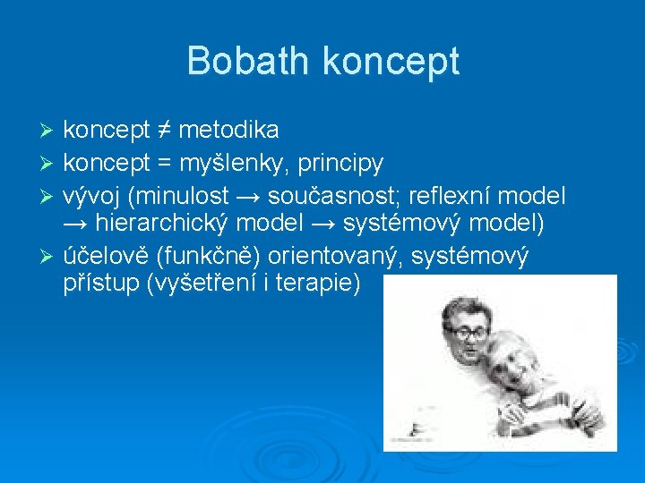 Bobath koncept ≠ metodika Ø koncept = myšlenky, principy Ø vývoj (minulost → současnost;