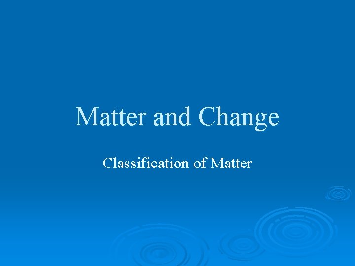 Matter and Change Classification of Matter 