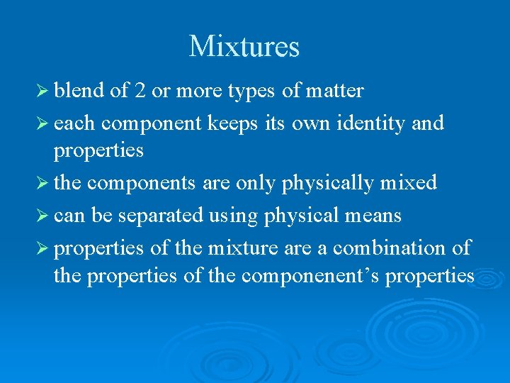 Mixtures Ø blend of 2 or more types of matter Ø each component keeps