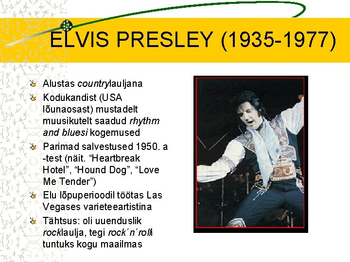 ELVIS PRESLEY (1935 -1977) Alustas countrylauljana Kodukandist (USA lõunaosast) mustadelt muusikutelt saadud rhythm and
