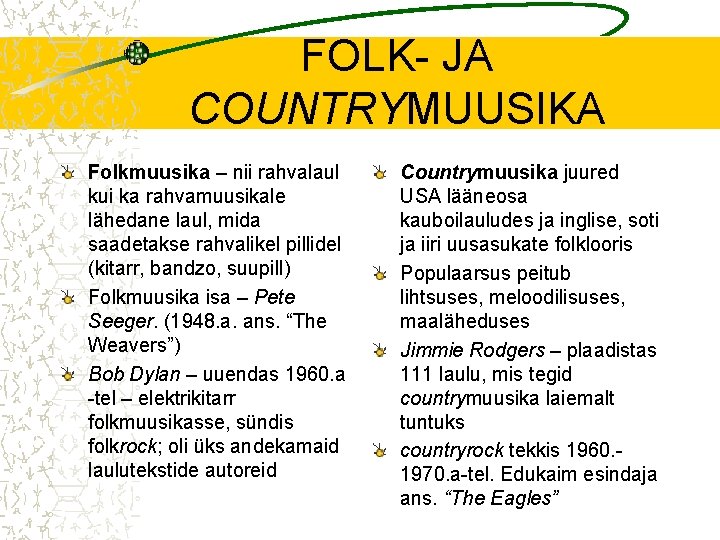 FOLK- JA COUNTRYMUUSIKA Folkmuusika – nii rahvalaul kui ka rahvamuusikale lähedane laul, mida saadetakse