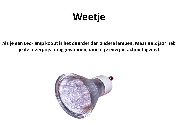Weetje Als je een Led-lamp koopt is het duurder dan andere lampen. Maar na
