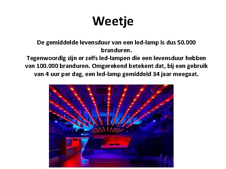 Weetje De gemiddelde levensduur van een led-lamp is dus 50. 000 branduren. Tegenwoordig zijn