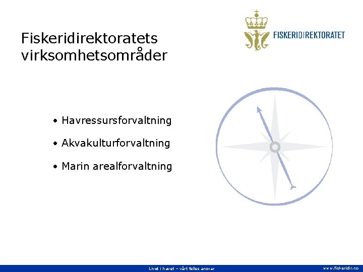 Fiskeridirektoratets virksomhetsområder • Havressursforvaltning • Akvakulturforvaltning • Marin arealforvaltning Livet i havet – vårt