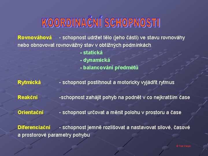 Rovnováhová - schopnost udržet tělo (jeho části) ve stavu rovnováhy nebo obnovovat rovnovážný stav