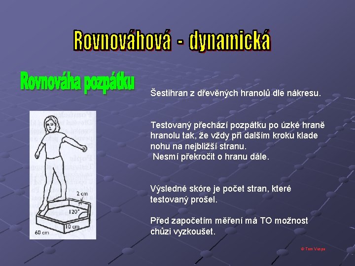 Šestihran z dřevěných hranolů dle nákresu. Testovaný přechází pozpátku po úzké hraně hranolu tak,