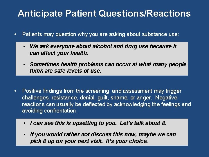 Anticipate Patient Questions/Reactions • Patients may question why you are asking about substance use:
